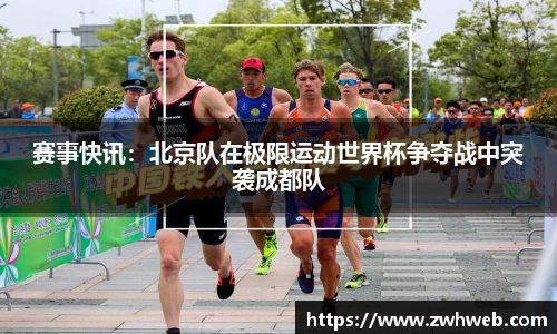 赛事快讯：北京队在极限运动世界杯争夺战中突袭成都队