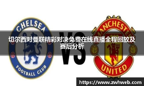 切尔西对曼联精彩对决免费在线直播全程回放及赛后分析